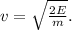 v=\sqrt{\frac{2E}{m}}.