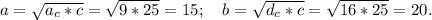 a=\sqrt{a_c*c}=\sqrt{9*25}=15;\ \ \ b=\sqrt{d_c*c}=\sqrt{16*25}=20.