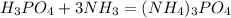 H_3PO_4 + 3NH_3 = (NH_4)_3PO_4