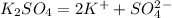 K_2SO_4 = 2K^+ + SO_4^2^-