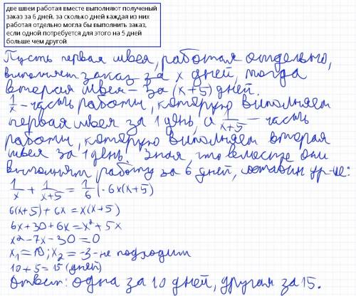 Две швеи работая вместе выполняют полученый заказ за 6 дней. за сколько дней каждая из них работая о