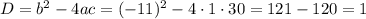 D=b^{2}-4ac=(-11)^{2}-4\cdot1\cdot30=121-120=1