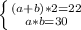 \left \{ {(a+b)*2 = 22} \atop {a*b = 30}} \right