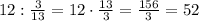 12:\frac{3}{13}=12\cdot\frac{13}{3}=\frac{156}{3}=52