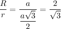  \dfrac{R}{r} = \dfrac{a}{ \dfrac{a \sqrt{3} }{2} } = \dfrac{2}{\sqrt{3}} 