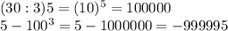 (30:3){5}=(10)^{5}=100000 \\5 - 100^{3}=5-1000000=-999995