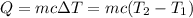 Q = mc \Delta T = mc(T_2 - T_1)