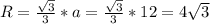 R=\frac{\sqrt{3}}{3}* a=\frac{\sqrt{3}}{3}* 12=4\sqrt{3}