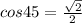 cos 45= \frac{\sqrt{2}}{2}