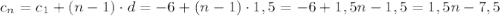 c_n=c_1+(n-1)\cdot d=-6+(n-1)\cdot1,5=-6+1,5n-1,5=1,5n-7,5