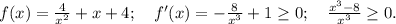 f(x)=\frac{4}{x^2}+x+4;\ \ \ f'(x)=-\frac{8}{x^3}+1\geq0;\ \ \ \frac{x^3-8}{x^3}\geq0.