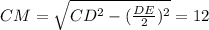 CM=\sqrt{CD^{2}-(\frac{DE}{2})^{2}}=12