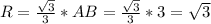 R=\frac{\sqrt{3}}{3}*AB = \frac{\sqrt{3}}{3}*3 = \sqrt{3}