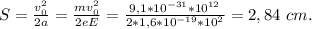S=\frac{v_0^2}{2a}=\frac{mv_0^2}{2eE}=\frac{9,1*10^{-31}*10^{12}}{2*1,6*10^{-19}*10^2}=2,84\ cm.