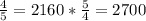  \frac{4}{5} =2160* \frac{5}{4}=2700 