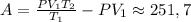 A=\frac{PV_{1}T_{2}}{T_{1}}-PV_{1} \approx251,7