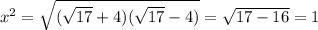 x^2=\sqrt{(\sqrt{17}+4)(\sqrt{17}-4)}=\sqrt{17-16}=1