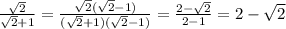 \frac{\sqrt{2}}{\sqrt{2}+1}=\frac{\sqrt{2}(\sqrt{2}-1)}{(\sqrt{2}+1)(\sqrt{2}-1)}=\frac{2-\sqrt{2}}{2-1}=2-\sqrt{2}