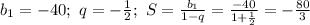 b_1=-40;\ q=-\frac{1}{2};\ S=\frac{b_1}{1-q}=\frac{-40}{1+\frac{1}{2}}=-\frac{80}{3}