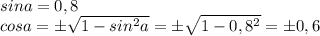sina=0,8\\cosa=б\sqrt{1-sin^2a}=б\sqrt{1-0,8^2}=б0,6