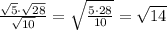 \frac{\sqrt5\cdot \sqrt{28}}{\sqrt{10}}=\sqrt{\frac{5\cdot28}{10}}=\sqrt{14}