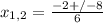 x_{1,2} = \frac{-2+/-8}{6} 