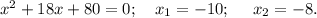 x^2+18x+80=0;\ \ \ x_1=-10;\ \ \ \ x_2=-8.