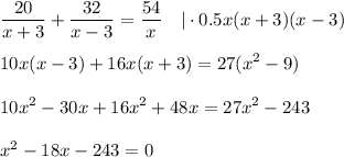 \displaystyle \frac{20}{x+3}+ \frac{32}{x-3}= \frac{54}{x} ~~~|\cdot 0.5x(x+3)(x-3)\\ \\ 10x(x-3)+16x(x+3)=27(x^2-9)\\ \\ 10x^2-30x+16x^2+48x=27x^2- 243\\ \\ x^2-18x-243=0