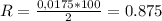 R=\frac{0,0175*100}{2}=0.875