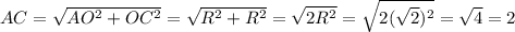 AC=\sqrt{AO^2+OC^2}=\sqrt{R^2+R^2}=\sqrt{2R^2}=\sqrt{2(\sqrt2)^2}=\sqrt4=2