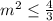 m^2\leq \frac{4}{3}