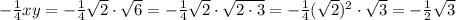 -\frac{1}{4}xy=-\frac{1}{4}\sqrt{2}\cdot \sqrt{6}=-\frac{1}{4}\sqrt{2}\cdot \sqrt{2\cdot3}=-\frac{1}{4}(\sqrt{2})^2\cdot \sqrt{3}=-\frac{1}{2} \sqrt{3}