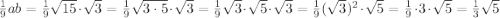 \frac{1}{9}ab=\frac{1}{9}\sqrt{15}\cdot \sqrt{3}=\frac{1}{9}\sqrt{3\cdot5}\cdot \sqrt{3}=\frac{1}{9}\sqrt{3}\cdot \sqrt{5}\cdot \sqrt{3}=\frac{1}{9}(\sqrt{3})^2\cdot \sqrt{5}=\frac{1}{9}\cdot3 \cdot \sqrt{5}=\frac{1}{3} \sqrt{5}