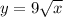 y = 9\sqrt{x}