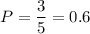 P= \dfrac{3}{5} =0.6