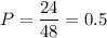 P= \dfrac{24}{48}=0.5 