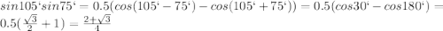 sin105`sin75`=0.5(cos(105`-75`)-cos(105`+75`)) = 0.5(cos30`-cos180`) = 0.5(\frac{\sqrt{3}}{2}+1) = \frac{2+\sqrt{3}}{4}