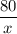 \dfrac{80}{x}