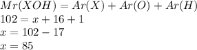 Mr(XOH)=Ar(X)+Ar(O)+Ar(H)\\102=x+16+1\\x=102-17\\x=85