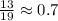 \frac{13}{19} \approx 0.7