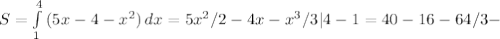 S= \int\limits^4_1 {(5x-4-x^2)} \, dx =5x^2/2-4x-x^3/3|4-1=40-16-64/3-