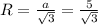 R= \frac{a}{ \sqrt{3} } = \frac{5}{ \sqrt{3} }