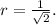 r=\frac{1}{\sqrt{2}}.