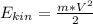 E_{kin}=\frac{m*V^{2}}{2}