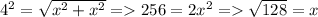 4^{2}=\sqrt{x^{2}+x^{2}} = 256=2x^{2} = \sqrt{128} = x