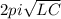 2pi \sqrt{LC}