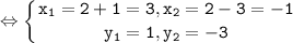 \tt \displaystyle \Leftrightarrow \left \{ {{x_{1}=2+1=3, x_{2} =2-3=-1 } \atop {y_{1} = 1, y_{2} =-3}} \right.