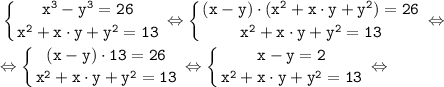 \tt \displaystyle \left \{ {{x^{3}-y^{3}=26 } \atop {x^{2} +x \cdot y+y^{2} =13}} \right. \Leftrightarrow \left \{ {{(x-y) \cdot (x^{2} +x \cdot y+y^{2})=26 } \atop {x^{2} +x \cdot y+y^{2} =13}} \right. \Leftrightarrow \\\\\Leftrightarrow \left \{ {{(x-y) \cdot 13=26 } \atop {x^{2} +x \cdot y+y^{2} =13}} \right. \Leftrightarrow \left \{ {{x-y=2 } \atop {x^{2} +x \cdot y+y^{2} =13}} \right. \Leftrightarrow