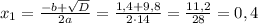 x_{1}=\frac{-b+\sqrt{D}}{2a}=\frac{1,4+9,8}{2\cdot14}=\frac{11,2}{28}=0,4