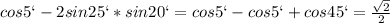 cos5`-2sin25`*sin20`=cos5`-cos5`+cos45`=\frac{\sqrt{2}}{2}